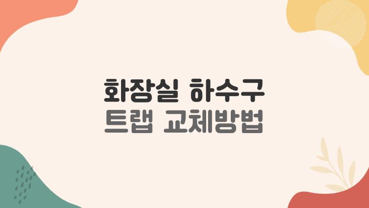 화장실 하수구 트랩 교체방법