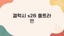 갤럭시 s26 울트라 펜, 방향 틀리면 폭발 직전? 진짜 사용자 꿀팁