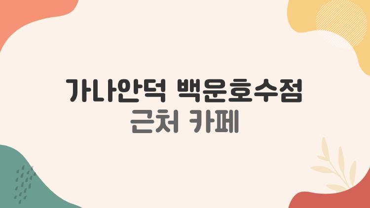 가나안덕 백운호수점 근처 카페, 호수뷰 대박난 숨은 명소들