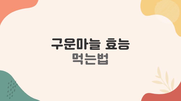구운마늘 효능 먹는법