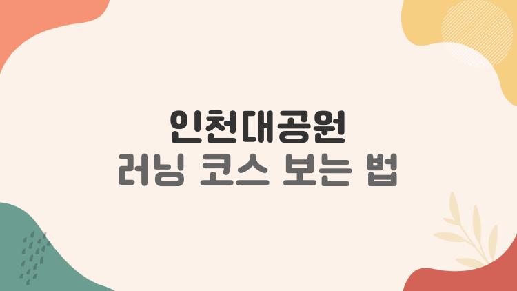 인천대공원 러닝 코스 보는 법