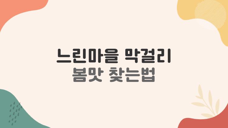 느린마을 막걸리 봄맛 찾는법