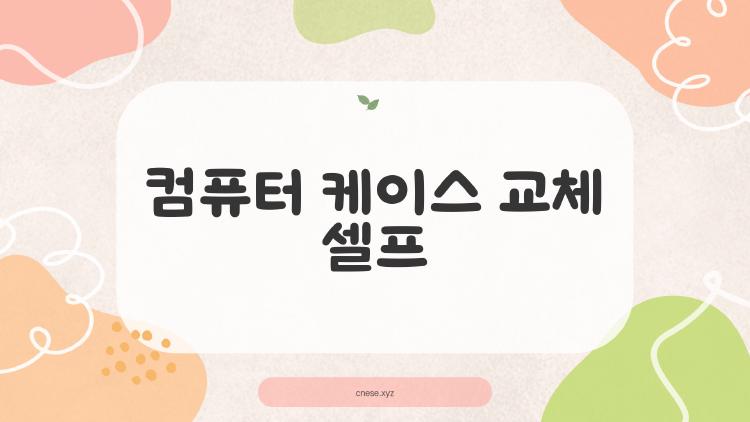 컴퓨터 케이스 교체 셀프, 10도 온도 뚝! 내 PC가 살아난 썰