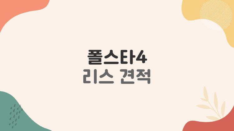 폴스타4 리스 견적, 지금 계약하면 진짜 유리할까