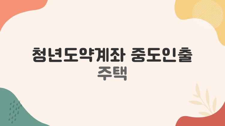 청년도약계좌 중도인출 주택
